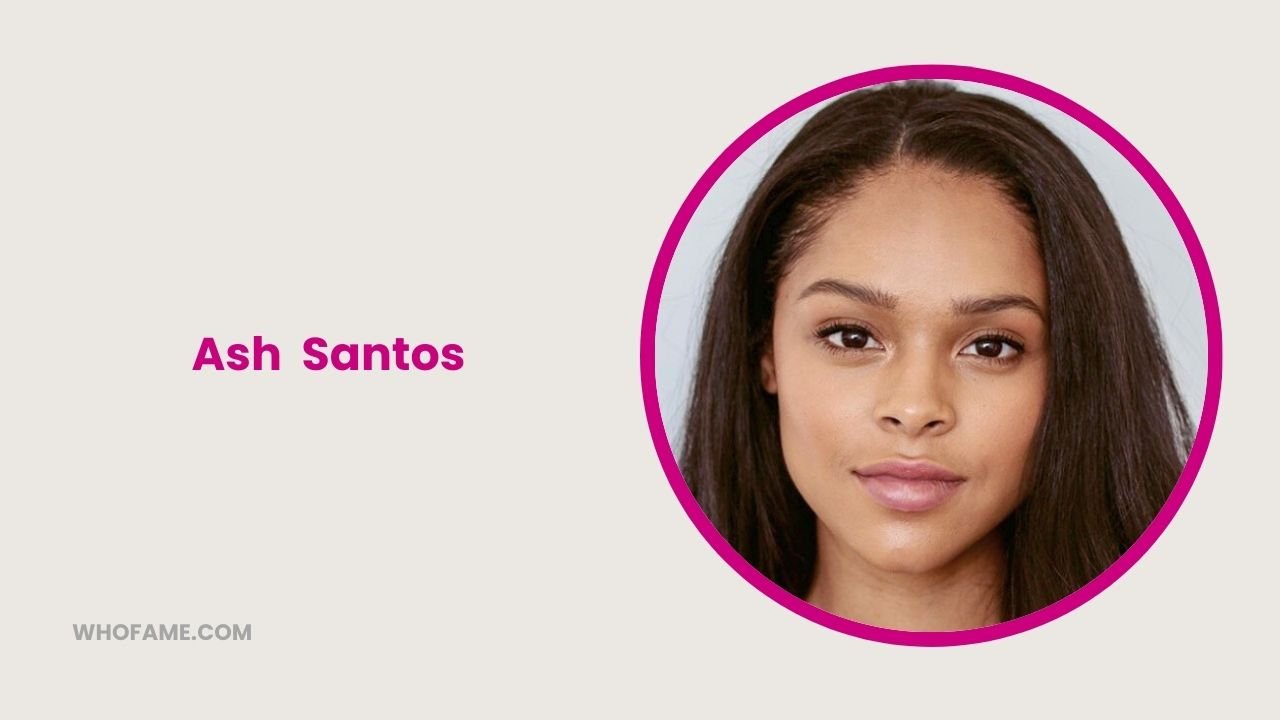 Ash Santos: Age, Net Worth, Career Highlights & Personal Life Facts